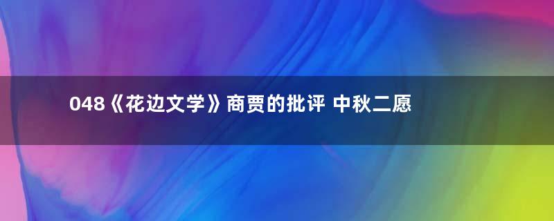 048《花边文学》商贾的批评 中秋二愿 考场三丑 又是莎士比亚 骂杀与捧杀 读书忌